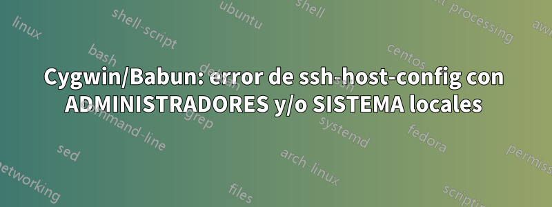 Cygwin/Babun: error de ssh-host-config con ADMINISTRADORES y/o SISTEMA locales