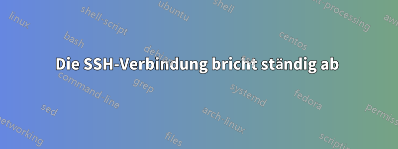 Die SSH-Verbindung bricht ständig ab