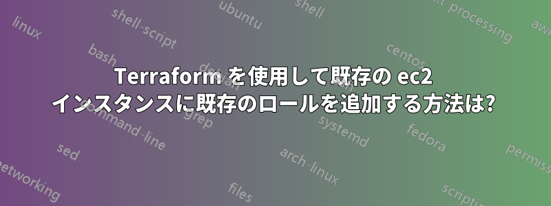 Terraform を使用して既存の ec2 インスタンスに既存のロールを追加する方法は?