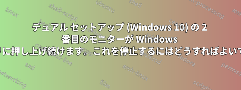 デュアル セットアップ (Windows 10) の 2 番目のモニターが Windows をプライマリに押し上げ続けます。これを停止するにはどうすればよいでしょうか。