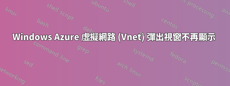 Windows Azure 虛擬網路 (Vnet) 彈出視窗不再顯示