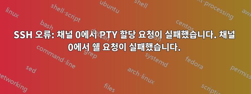 SSH 오류: 채널 0에서 PTY 할당 요청이 실패했습니다. 채널 0에서 쉘 요청이 실패했습니다.