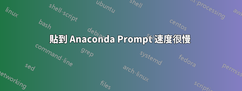 貼到 Anaconda Prompt 速度很慢