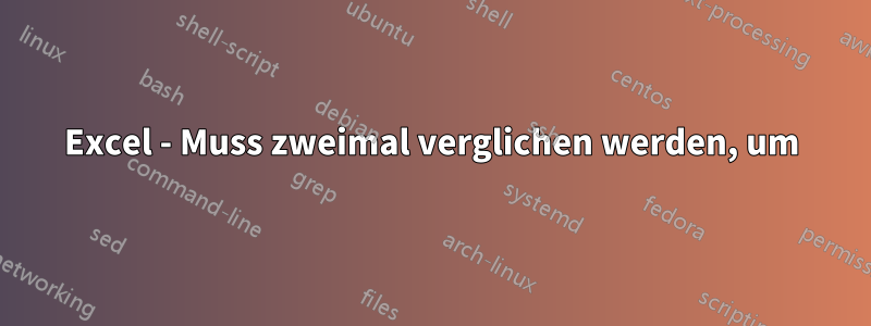 Excel - Muss zweimal verglichen werden, um