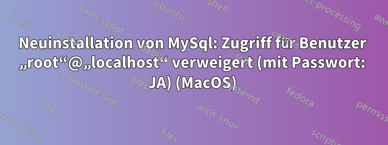 Neuinstallation von MySql: Zugriff für Benutzer „root“@„localhost“ verweigert (mit Passwort: JA) (MacOS)