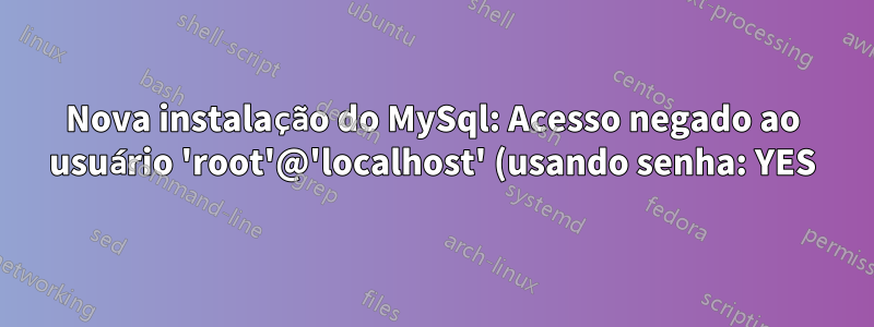 Nova instalação do MySql: Acesso negado ao usuário 'root'@'localhost' (usando senha: YES) (MacOS)