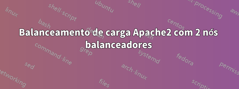 Balanceamento de carga Apache2 com 2 nós balanceadores