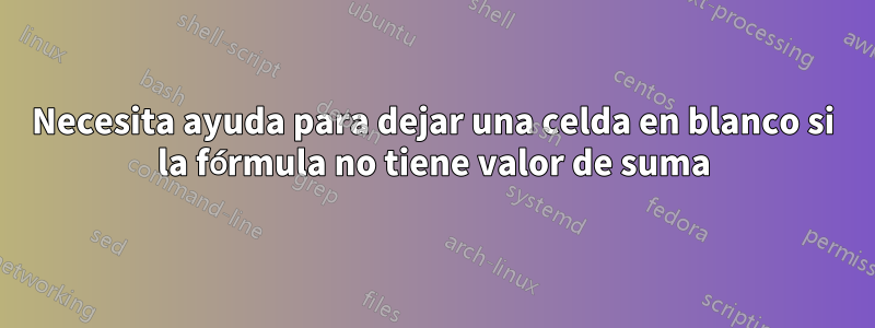 Necesita ayuda para dejar una celda en blanco si la fórmula no tiene valor de suma