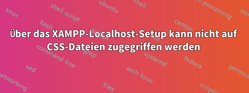 Über das XAMPP-Localhost-Setup kann nicht auf CSS-Dateien zugegriffen werden