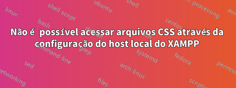 Não é possível acessar arquivos CSS através da configuração do host local do XAMPP