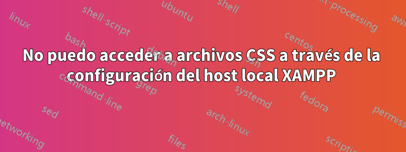 No puedo acceder a archivos CSS a través de la configuración del host local XAMPP