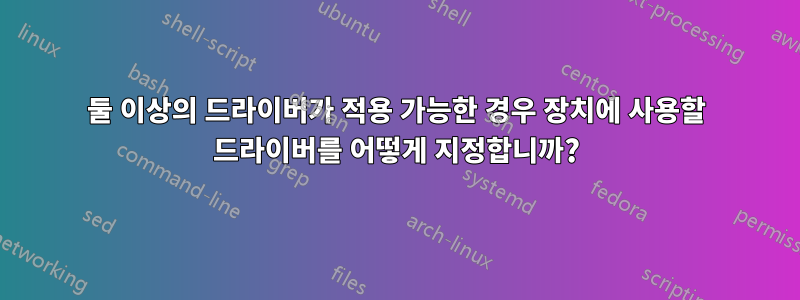 둘 이상의 드라이버가 적용 가능한 경우 장치에 사용할 드라이버를 어떻게 지정합니까?