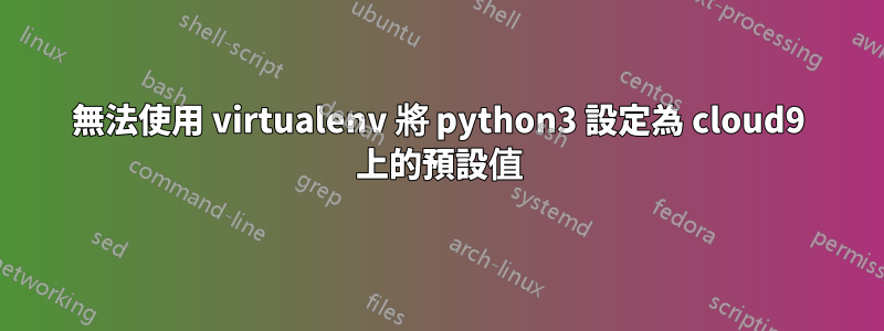 無法使用 virtualenv 將 python3 設定為 cloud9 上的預設值