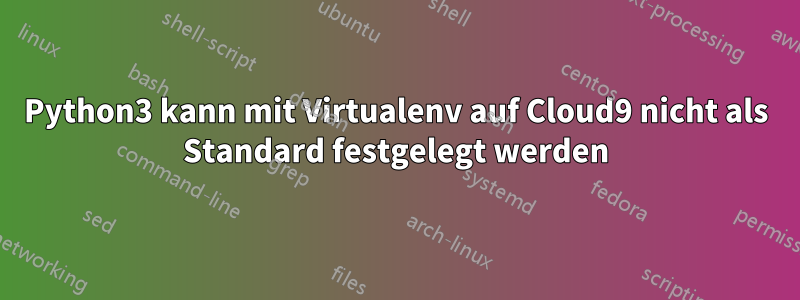 Python3 kann mit Virtualenv auf Cloud9 nicht als Standard festgelegt werden