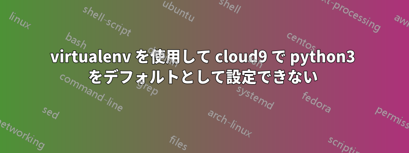 virtualenv を使用して cloud9 で python3 をデフォルトとして設定できない