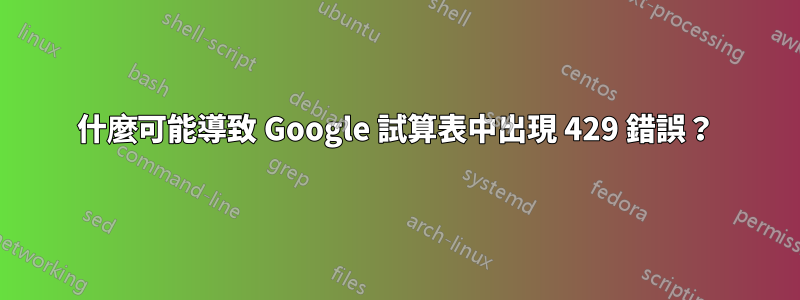 什麼可能導致 Google 試算表中出現 429 錯誤？