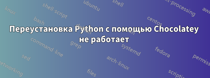 Переустановка Python с помощью Chocolatey не работает