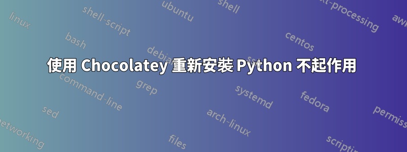 使用 Chocolatey 重新安裝 Python 不起作用