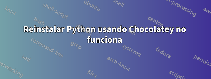 Reinstalar Python usando Chocolatey no funciona