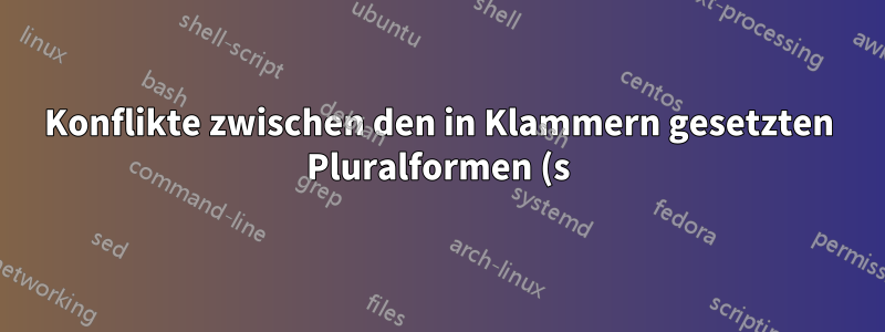 Konflikte zwischen den in Klammern gesetzten Pluralformen (s) und (s) AutoKorrigiert zu §