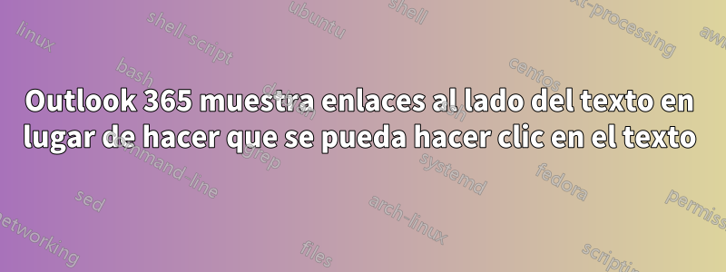 Outlook 365 muestra enlaces al lado del texto en lugar de hacer que se pueda hacer clic en el texto