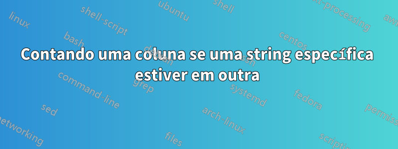 Contando uma coluna se uma string específica estiver em outra