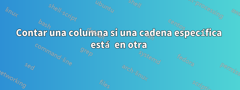 Contar una columna si una cadena específica está en otra