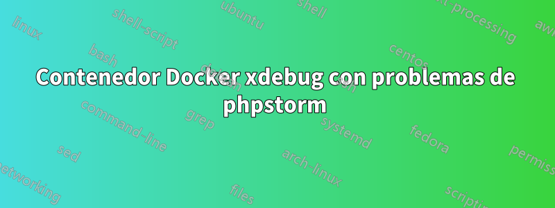 Contenedor Docker xdebug con problemas de phpstorm