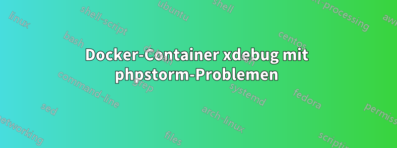 Docker-Container xdebug mit phpstorm-Problemen