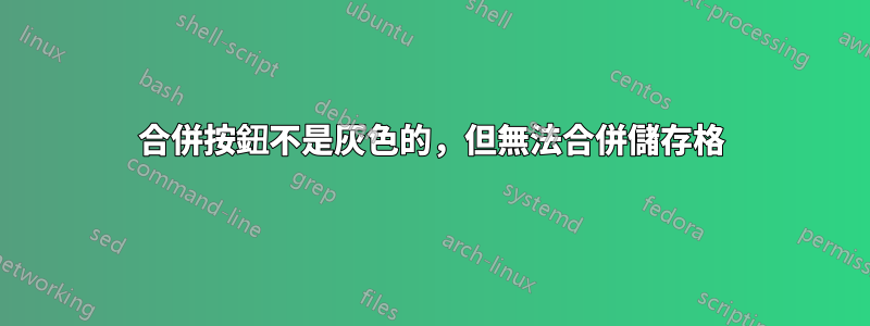 合併按鈕不是灰色的，但無法合併儲存格