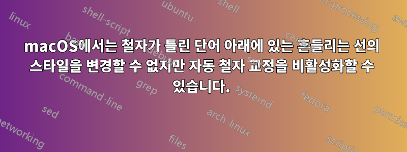 macOS에서는 철자가 틀린 단어 아래에 있는 흔들리는 선의 스타일을 변경할 수 없지만 자동 철자 교정을 비활성화할 수 있습니다.