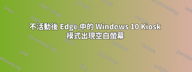 不活動後 Edge 中的 Windows 10 Kiosk 模式出現空白螢幕