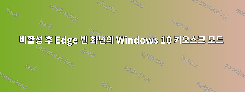 비활성 후 Edge 빈 화면의 Windows 10 키오스크 모드