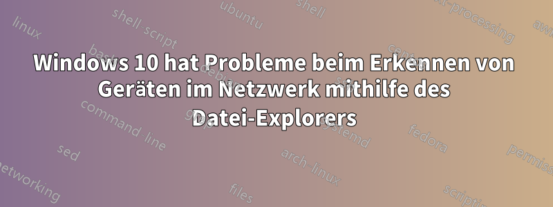 Windows 10 hat Probleme beim Erkennen von Geräten im Netzwerk mithilfe des Datei-Explorers