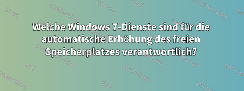 Welche Windows 7-Dienste sind für die automatische Erhöhung des freien Speicherplatzes verantwortlich?