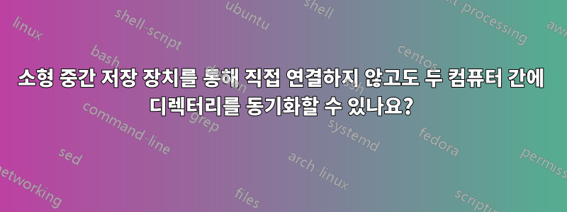 소형 중간 저장 장치를 통해 직접 연결하지 않고도 두 컴퓨터 간에 디렉터리를 동기화할 수 있나요?