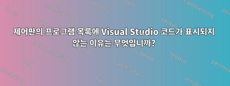 제어판의 프로그램 목록에 Visual Studio 코드가 표시되지 않는 이유는 무엇입니까?