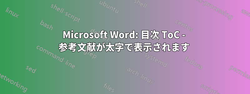 Microsoft Word: 目次 ToC - 参考文献が太字で表示されます