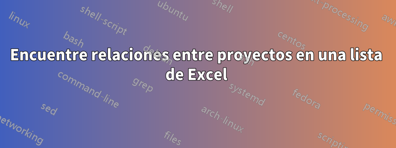 Encuentre relaciones entre proyectos en una lista de Excel