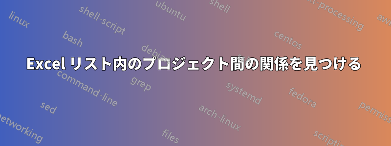 Excel リスト内のプロジェクト間の関係を見つける