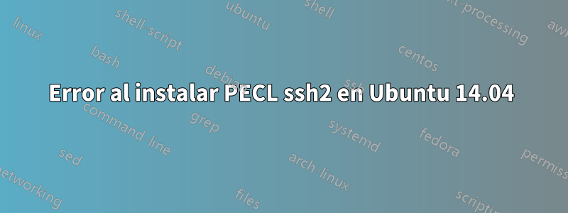 Error al instalar PECL ssh2 en Ubuntu 14.04