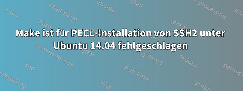 Make ist für PECL-Installation von SSH2 unter Ubuntu 14.04 fehlgeschlagen