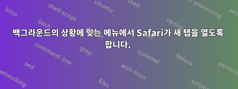 백그라운드의 상황에 맞는 메뉴에서 Safari가 새 탭을 열도록 합니다.