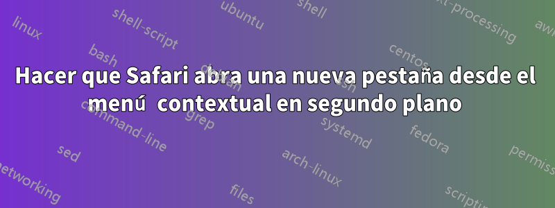 Hacer que Safari abra una nueva pestaña desde el menú contextual en segundo plano