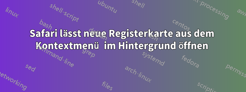 Safari lässt neue Registerkarte aus dem Kontextmenü im Hintergrund öffnen