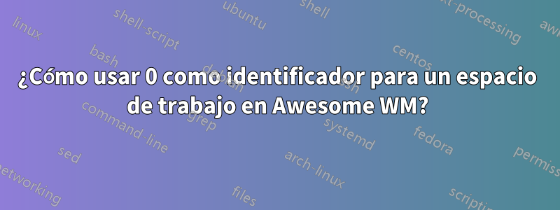 ¿Cómo usar 0 como identificador para un espacio de trabajo en Awesome WM?