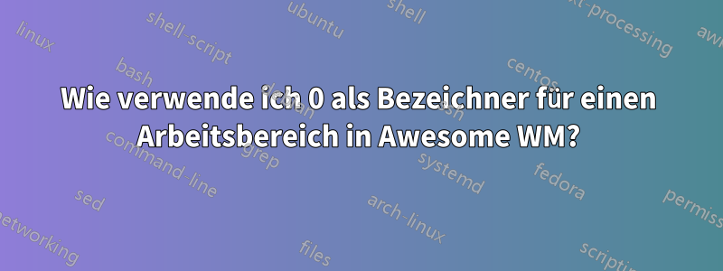 Wie verwende ich 0 als Bezeichner für einen Arbeitsbereich in Awesome WM?