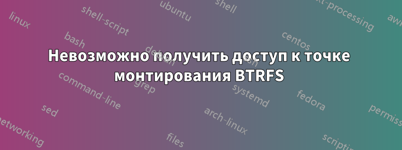 Невозможно получить доступ к точке монтирования BTRFS