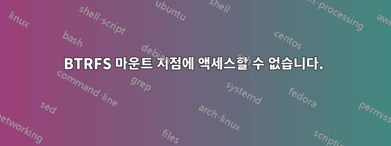 BTRFS 마운트 지점에 액세스할 수 없습니다.