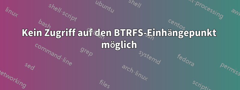 Kein Zugriff auf den BTRFS-Einhängepunkt möglich